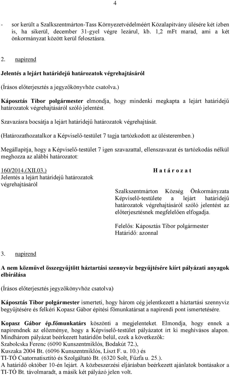 napirend Jelentés a lejárt határidejű határozatok végrehajtásáról Káposztás Tibor polgármester elmondja, hogy mindenki megkapta a lejárt határidejű határozatok végrehajtásáról szóló jelentést.