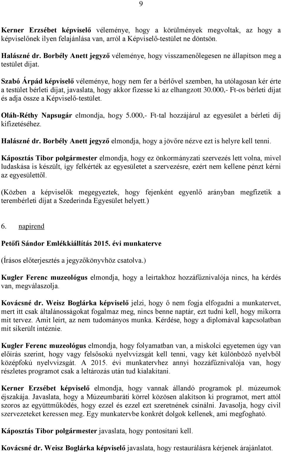 Szabó Árpád képviselő véleménye, hogy nem fer a bérlővel szemben, ha utólagosan kér érte a testület bérleti díjat, javaslata, hogy akkor fizesse ki az elhangzott 30.