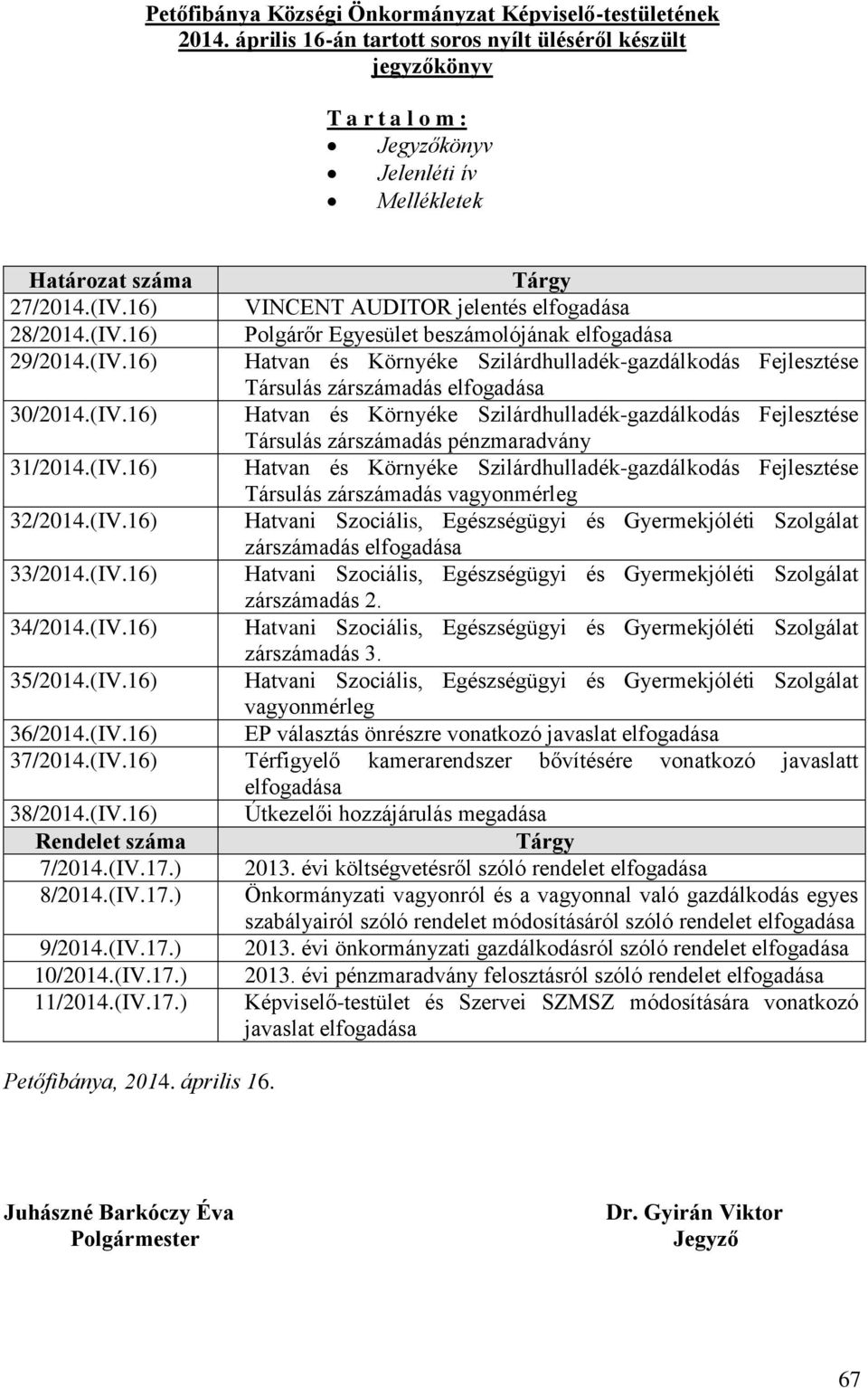 (IV.16) Polgárőr Egyesület beszámolójának elfogadása 29/2014.(IV.16) Hatvan és Környéke Szilárdhulladék-gazdálkodás Fejlesztése Társulás zárszámadás elfogadása 30/2014.(IV.16) Hatvan és Környéke Szilárdhulladék-gazdálkodás Fejlesztése Társulás zárszámadás pénzmaradvány 31/2014.