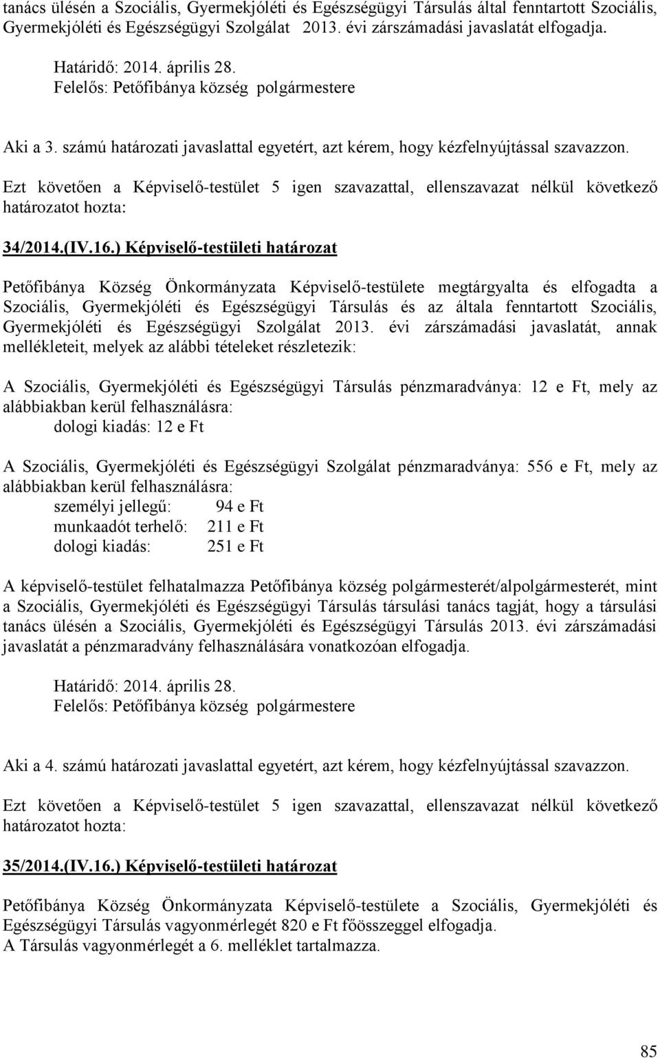 Ezt követően a Képviselő-testület 5 igen szavazattal, ellenszavazat nélkül következő határozatot hozta: 34/2014.(IV.16.