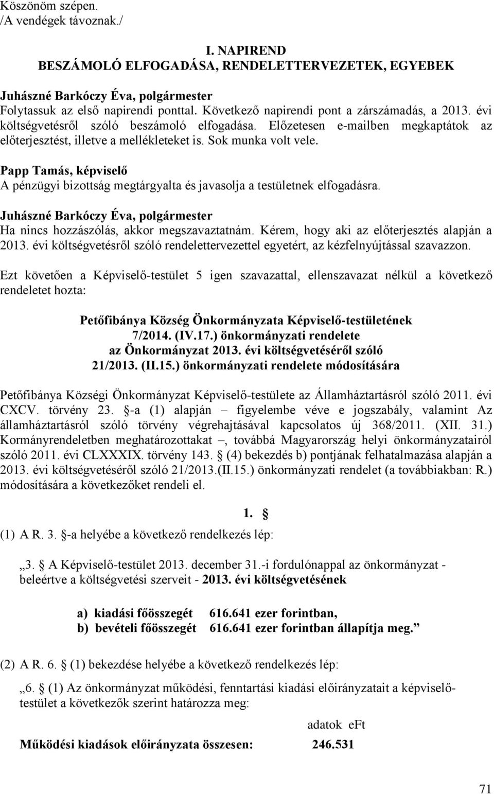 Papp Tamás, képviselő A pénzügyi bizottság megtárgyalta és javasolja a testületnek elfogadásra. Ha nincs hozzászólás, akkor megszavaztatnám. Kérem, hogy aki az előterjesztés alapján a 2013.