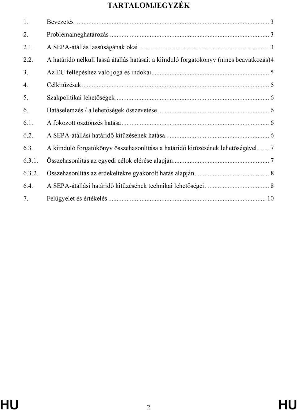 A SEPA-átállási határidő kitűzésének hatása... 6 6.3. A kiinduló forgatókönyv összehasonlítása a határidő kitűzésének lehetőségével... 7 6.3.1. Összehasonlítás az egyedi célok elérése alapján.