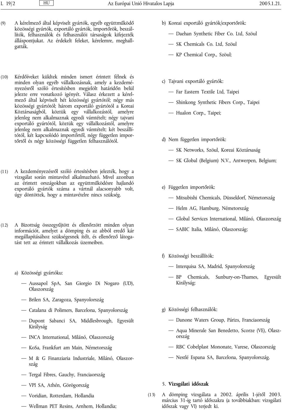 Az érdekelt feleket, kérelemre, meghallgatták. b) Koreai exportáló gyártók/exportőrök: Daehan Synthetic Fiber Co. Ltd, Szöul SK Chemicals Co. Ltd, Szöul KP Chemical Corp.