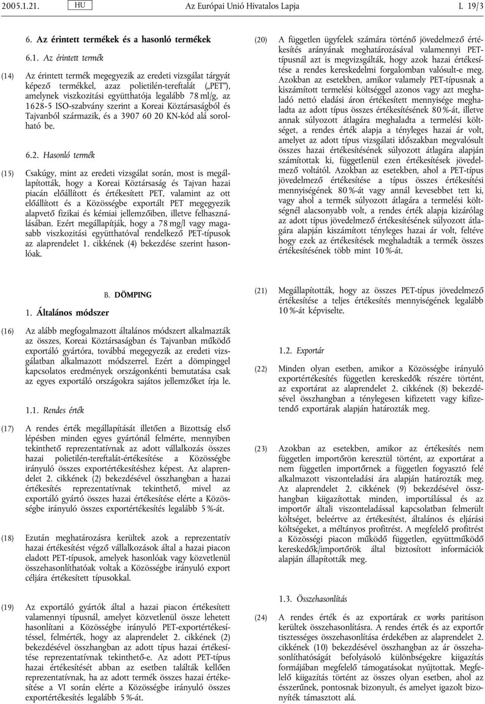 polietilén-tereftalát ( PET ), amelynek viszkozitási együtthatója legalább 78 ml/g, az 1628-5 ISO-szabvány szerint a Koreai Köztársaságból és Tajvanból származik, és a 3907 60 20 KN-kód alá sorolható