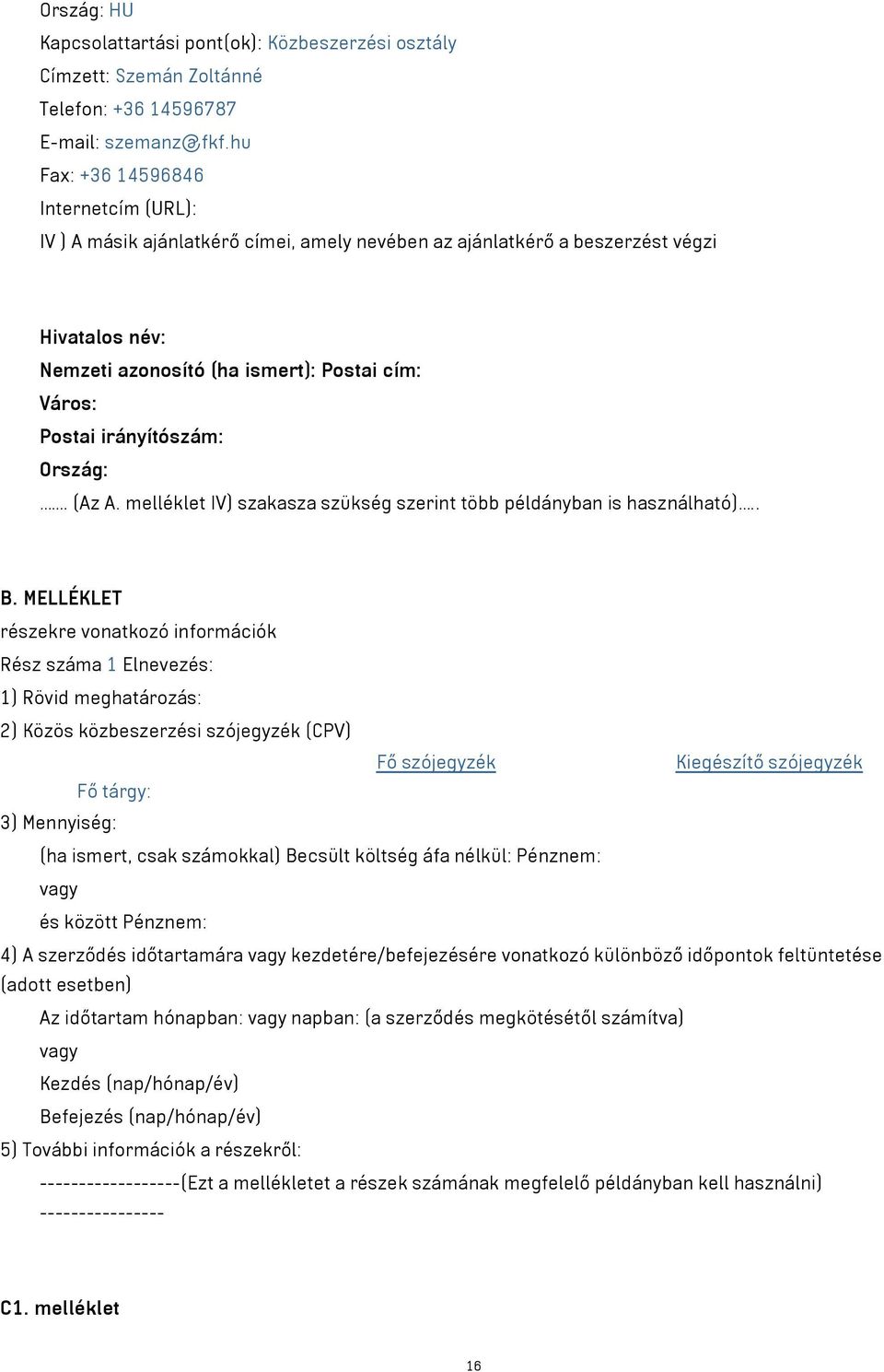 irányítószám: Ország:. (Az A. melléklet IV) szakasza szükség szerint több példányban is használható).. B.