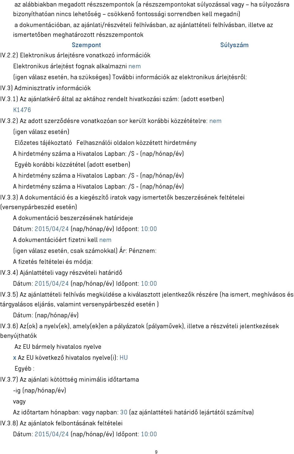 2) Elektronikus árlejtésre vonatkozó információk Elektronikus árlejtést fognak alkalmazni nem (igen válasz esetén, ha szükséges) További információk az elektronikus árlejtésről: IV.