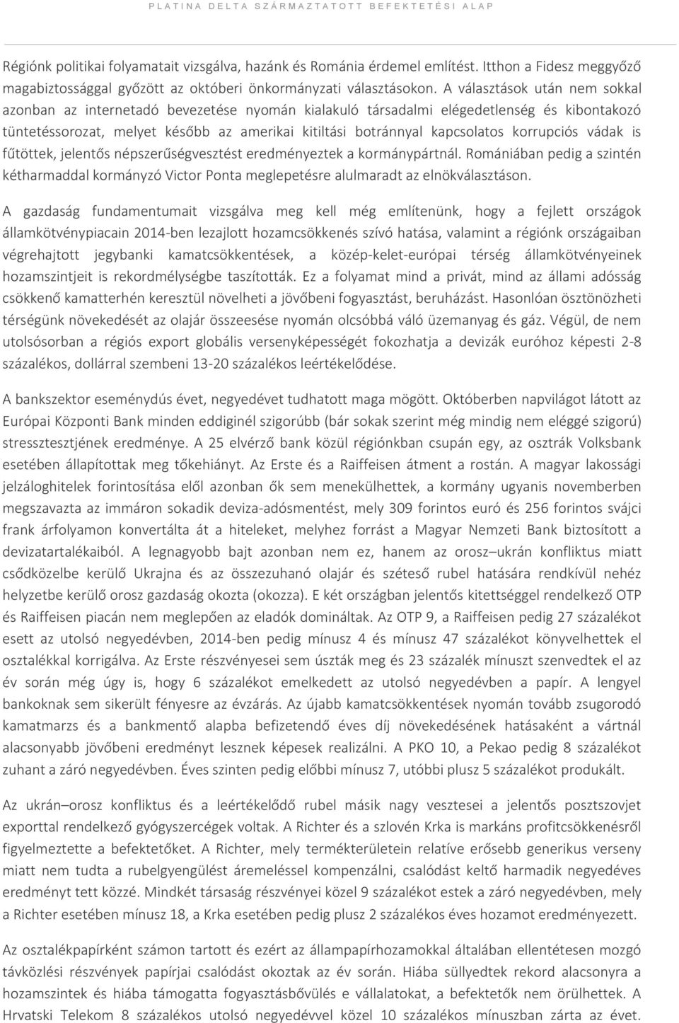 korrupciós vádak is fűtöttek, jelentős népszerűségvesztést eredményeztek a kormánypártnál. Romániában pedig a szintén kétharmaddal kormányzó Victor Ponta meglepetésre alulmaradt az elnökválasztáson.