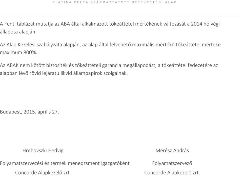 Az ABAK nem kötött biztosíték és tőkeáttételi garancia megállapodást, a tőkeáttétel fedezetére az alapban lévő rövid lejáratú likvid