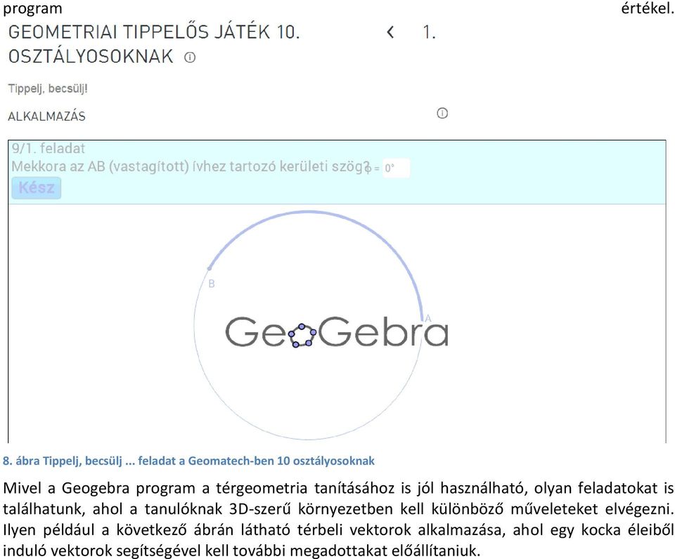 használható, olyan feladatokat is találhatunk, ahol a tanulóknak 3D-szerű környezetben kell különböző