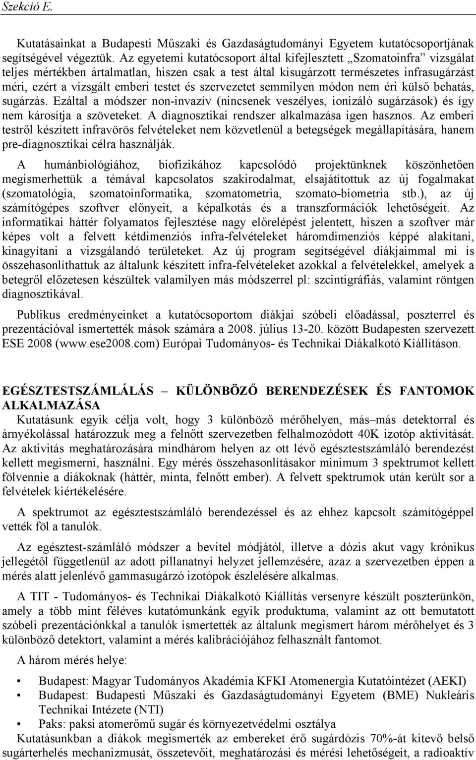 és szervezetet semmilyen módon nem éri külső behatás, sugárzás. Ezáltal a módszer non-invazív (nincsenek veszélyes, ionizáló sugárzások) és így nem károsítja a szöveteket.