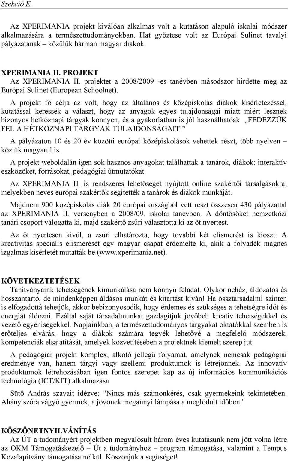 projektet a 2008/2009 -es tanévben másodszor hirdette meg az Európai Sulinet (European Schoolnet).