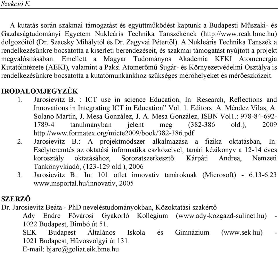 Emellett a Magyar Tudományos Akadémia KFKI Atomenergia Kutatóintézete (AEKI), valamint a Paksi Atomerőmű Sugár- és Környezetvédelmi Osztálya is rendelkezésünkre bocsátotta a kutatómunkánkhoz