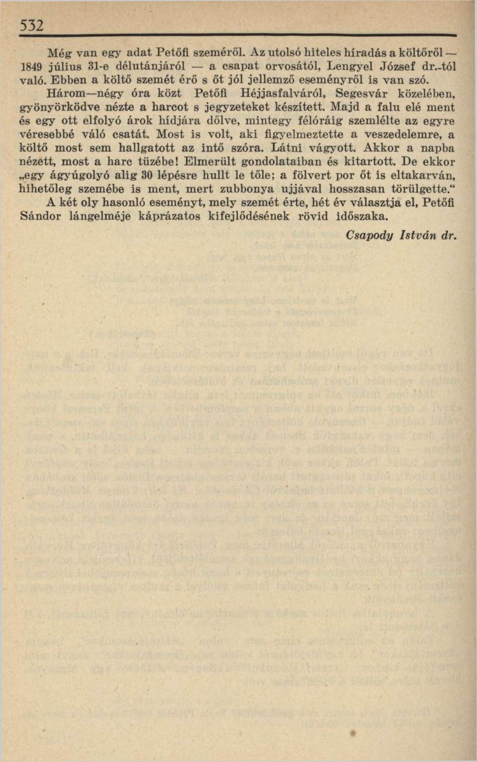 Majd a falu elé ment és egy ott elfolyó árok hídjára dőlve, mintegy félóráig szemlélte az egyre véresebbé váló csatát.