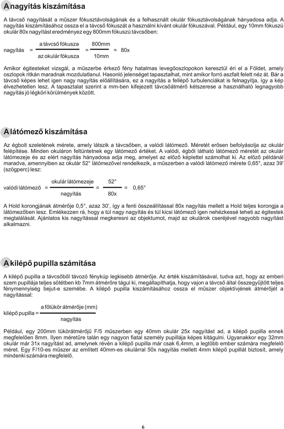 Például, egy 10mm fókuszú okulár 80x nagyítást eredményez egy 800mm fókuszú távcsõben: a távcsõ fókusza 800mm nagyítás = = = 80x az okulár fókusza 10mm Amikor égitesteket vizsgál, a mûszerbe érkezõ