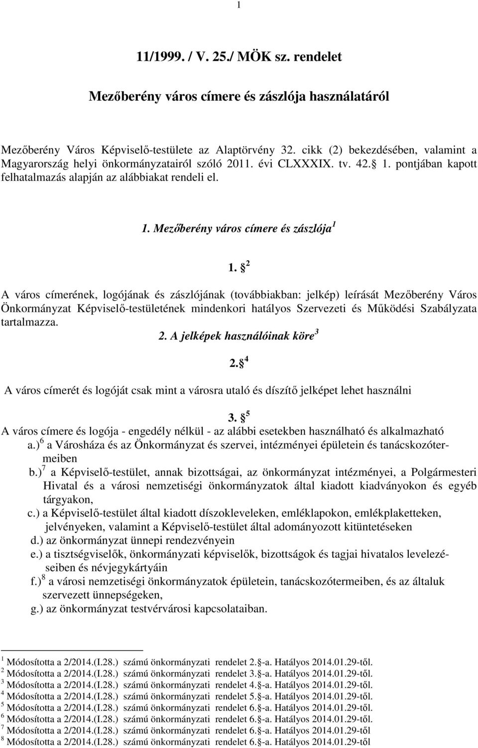 2 A város címerének, logójának és zászlójának (továbbiakban: jelkép) leírását Mezőberény Város Önkormányzat Képviselő-testületének mindenkori hatályos Szervezeti és Működési Szabályzata tartalmazza.