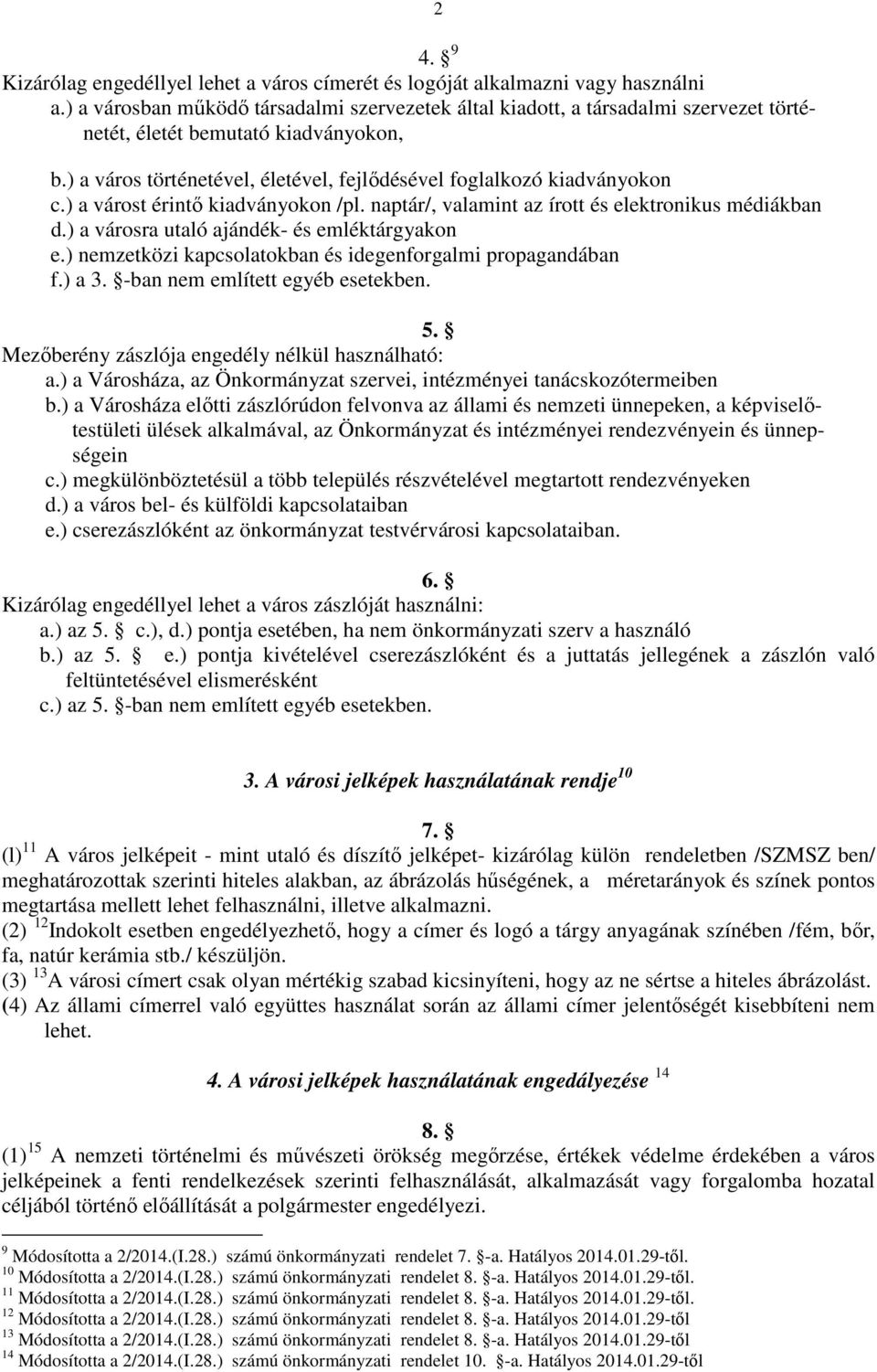 ) a várost érintő kiadványokon /pl. naptár/, valamint az írott és elektronikus médiákban d.) a városra utaló ajándék- és emléktárgyakon e.) nemzetközi kapcsolatokban és idegenforgalmi propagandában f.