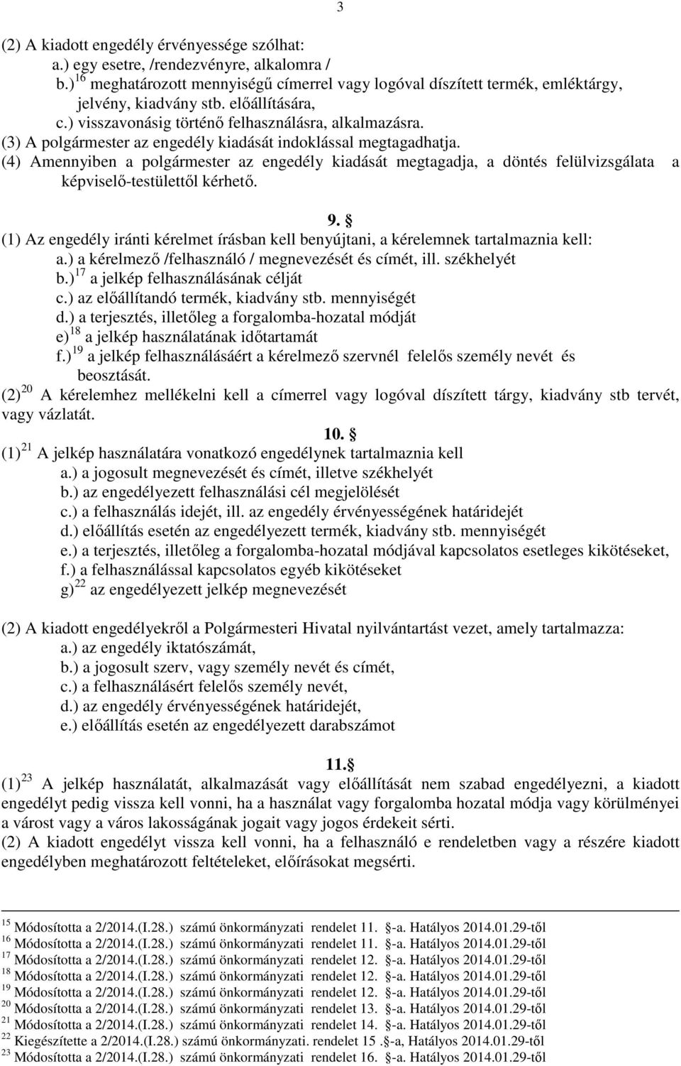 (4) Amennyiben a polgármester az engedély kiadását megtagadja, a döntés felülvizsgálata a képviselő-testülettől kérhető. 9.