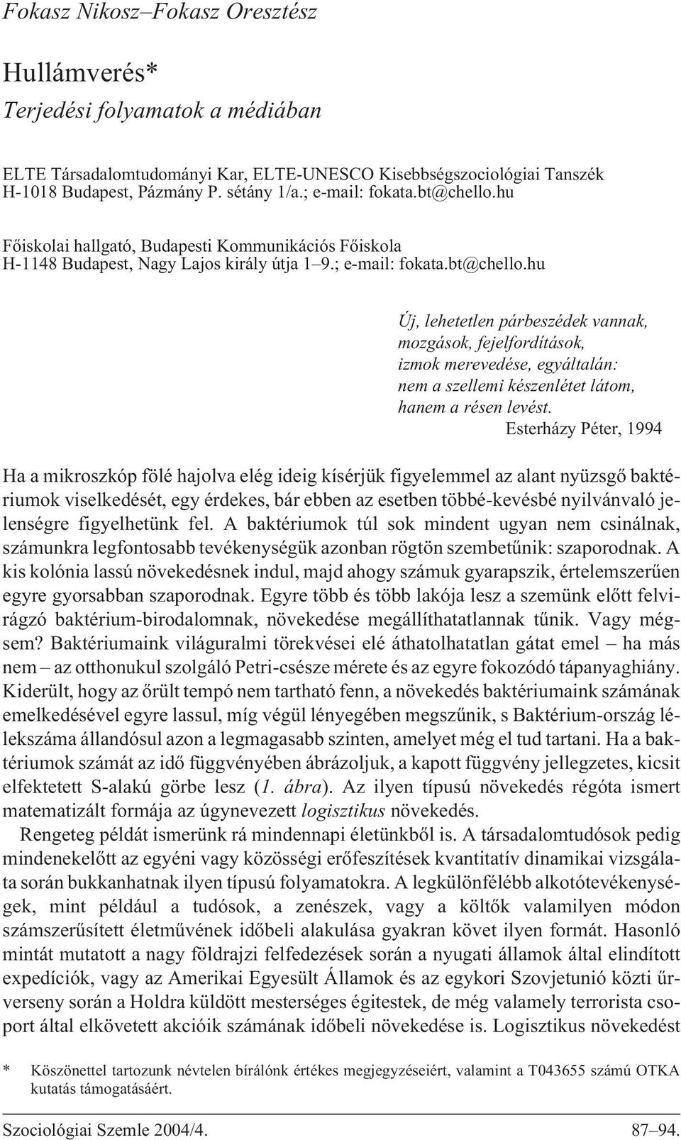 Esterházy Péter, 1994 Ha a mikroszkóp fölé hajolva elég ideig kísérjük figyelemmel az alant nyüzsgõ baktériumok viselkedését, egy érdekes, bár ebben az esetben többé-kevésbé nyilvánvaló jelenségre