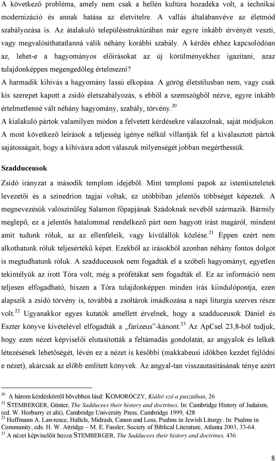 A kérdés ehhez kapcsolódóan az, lehet-e a hagyományos előírásokat az új körülményekhez igazítani, azaz tulajdonképpen megengedőleg értelmezni? A harmadik kihívás a hagyomány lassú elkopása.