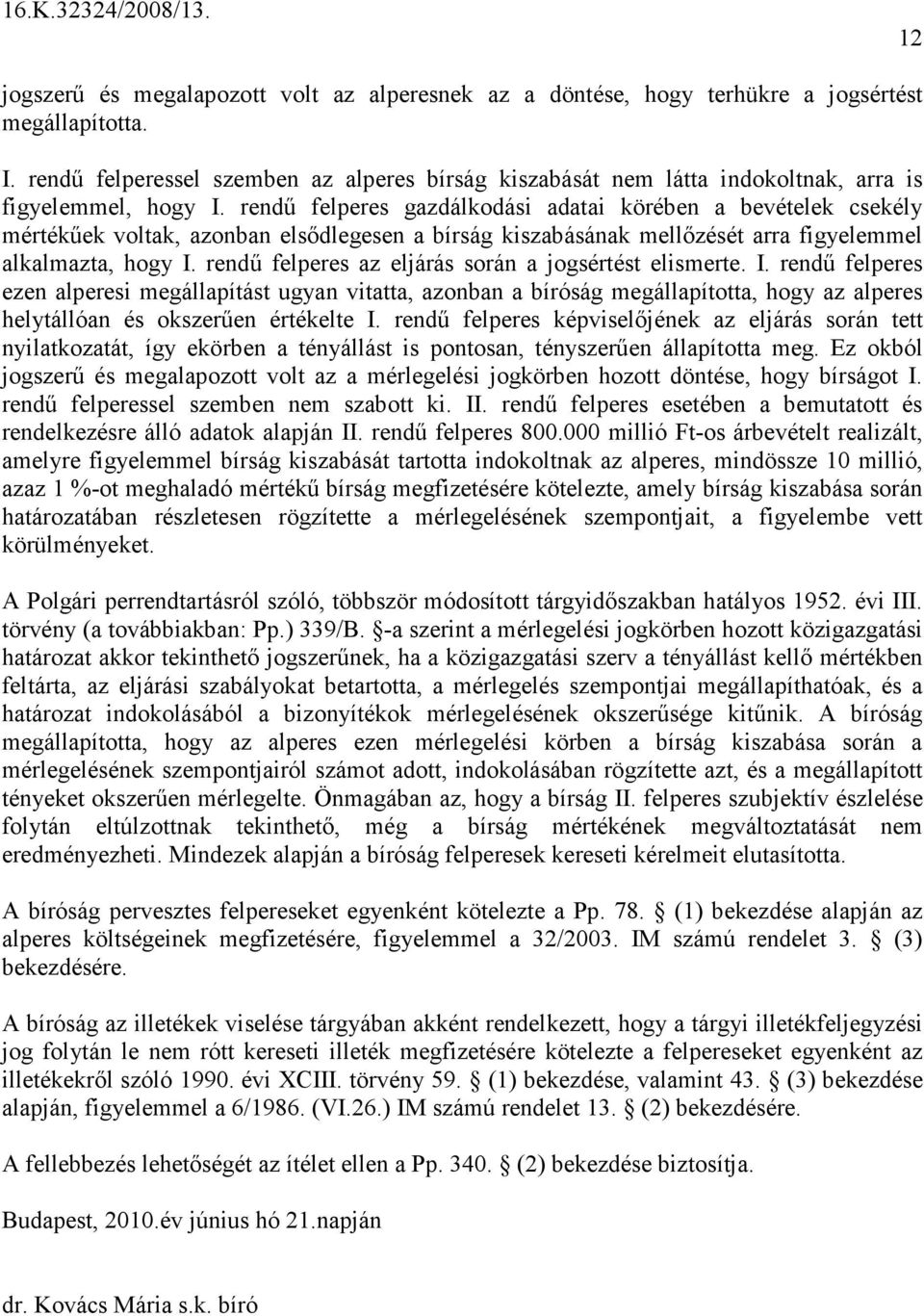 rendő felperes gazdálkodási adatai körében a bevételek csekély mértékőek voltak, azonban elsıdlegesen a bírság kiszabásának mellızését arra figyelemmel alkalmazta, hogy I.