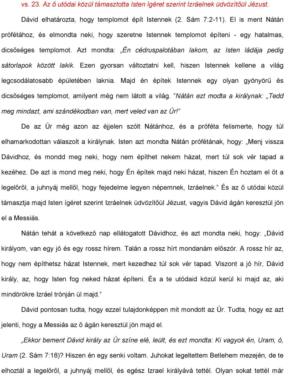 Azt mondta: Én cédruspalotában lakom, az Isten ládája pedig sátorlapok között lakik. Ezen gyorsan változtatni kell, hiszen Istennek kellene a világ legcsodálatosabb épületében laknia.