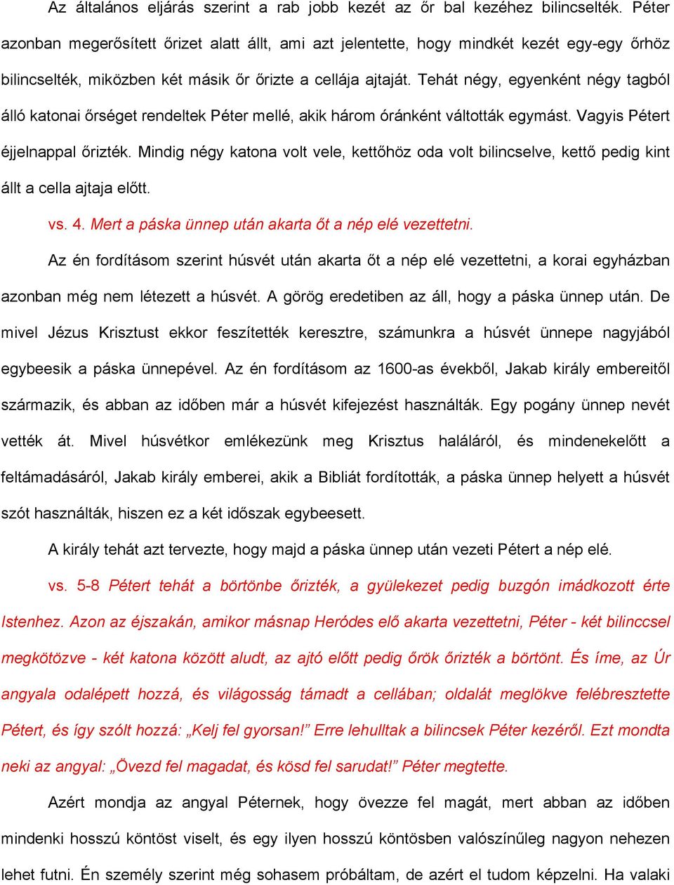 Tehát négy, egyenként négy tagból álló katonai őrséget rendeltek Péter mellé, akik három óránként váltották egymást. Vagyis Pétert éjjelnappal őrizték.