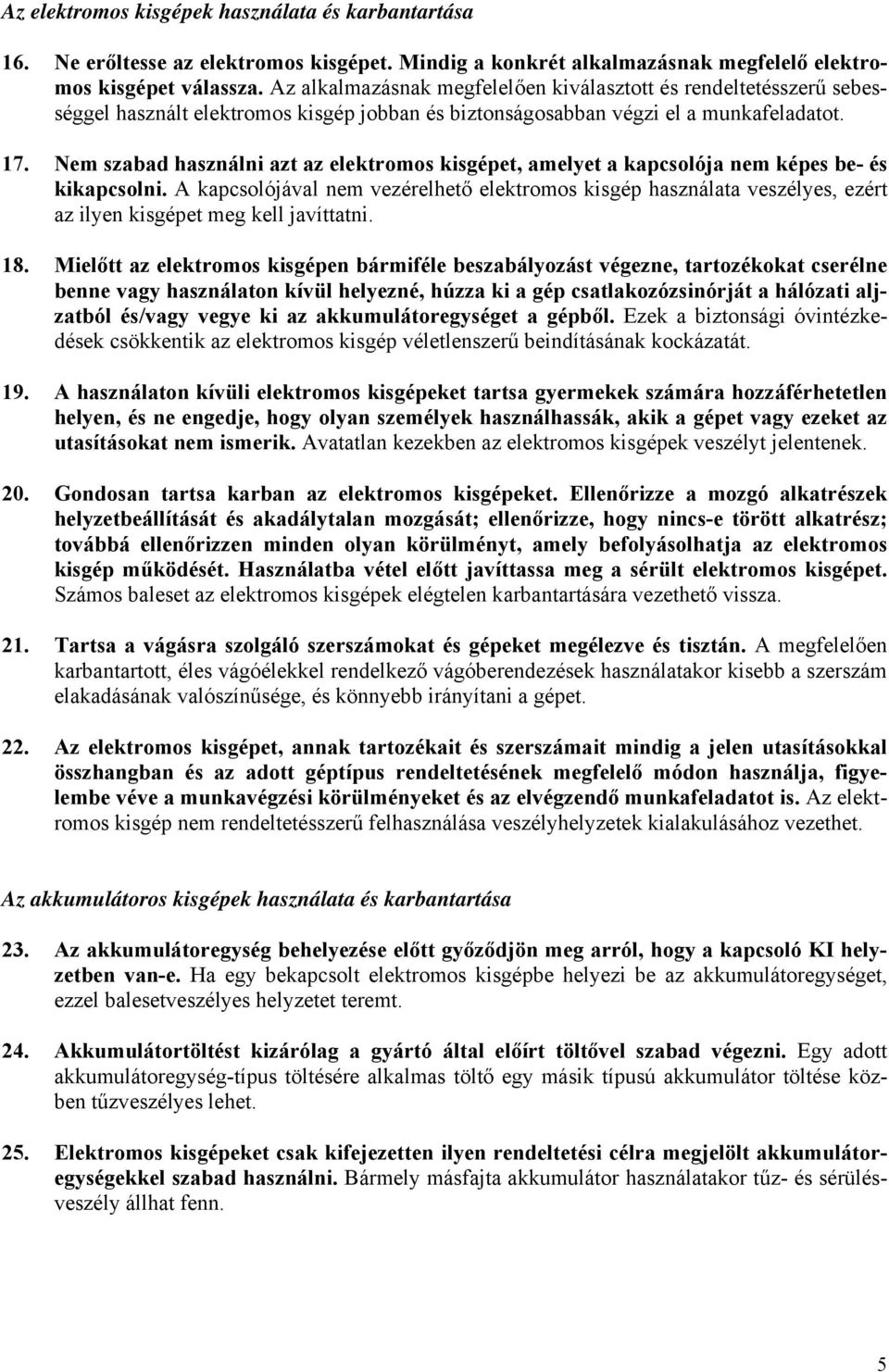 Nem szabad használni azt az elektromos kisgépet, amelyet a kapcsolója nem képes be- és kikapcsolni.