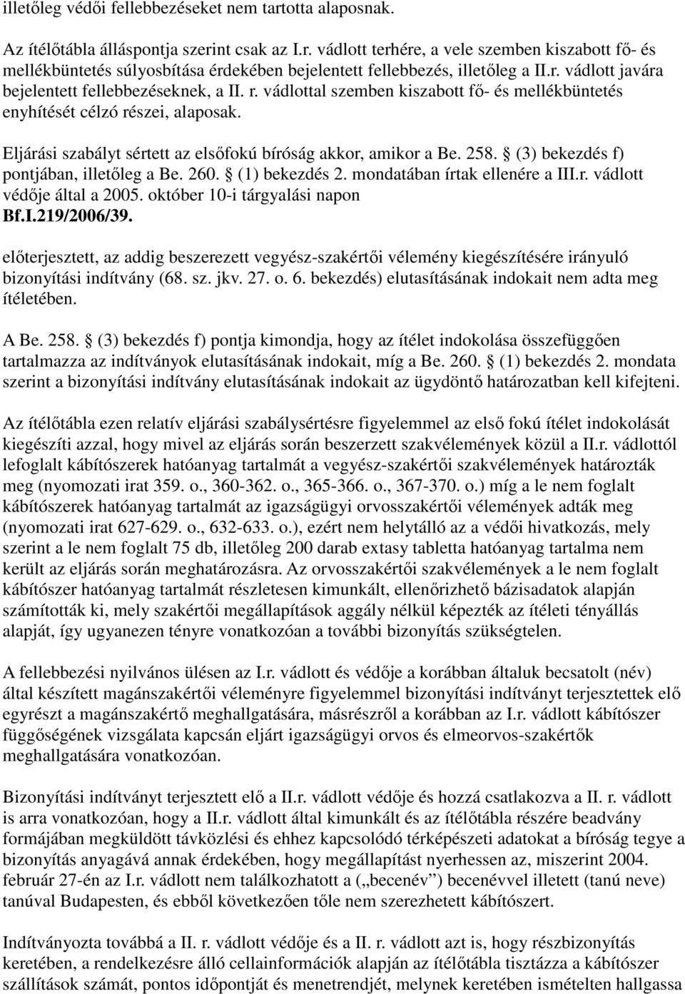 Eljárási szabályt sértett az elsőfokú bíróság akkor, amikor a Be. 258. (3) bekezdés f) pontjában, illetőleg a Be. 260. (1) bekezdés 2. mondatában írtak ellenére a III.r. vádlott védője által a 2005.