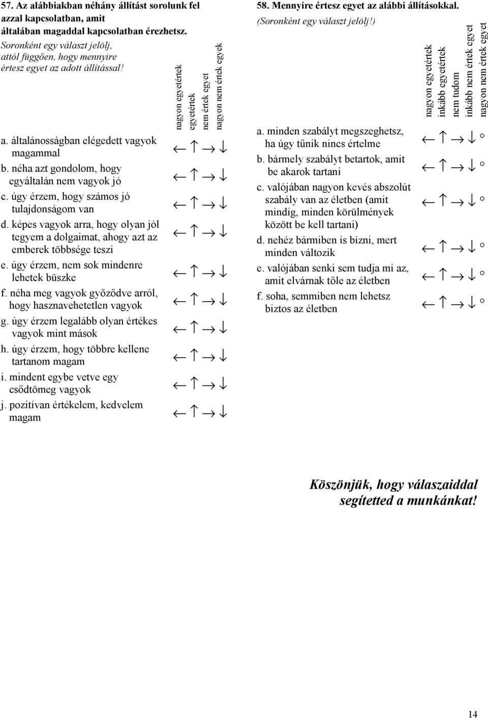 úgy érzem, hogy számos jó tulajdonságom van d. képes vagyok arra, hogy olyan jól tegyem a dolgaimat, ahogy azt az emberek többsége teszi e. úgy érzem, nem sok mindenre lehetek büszke f.