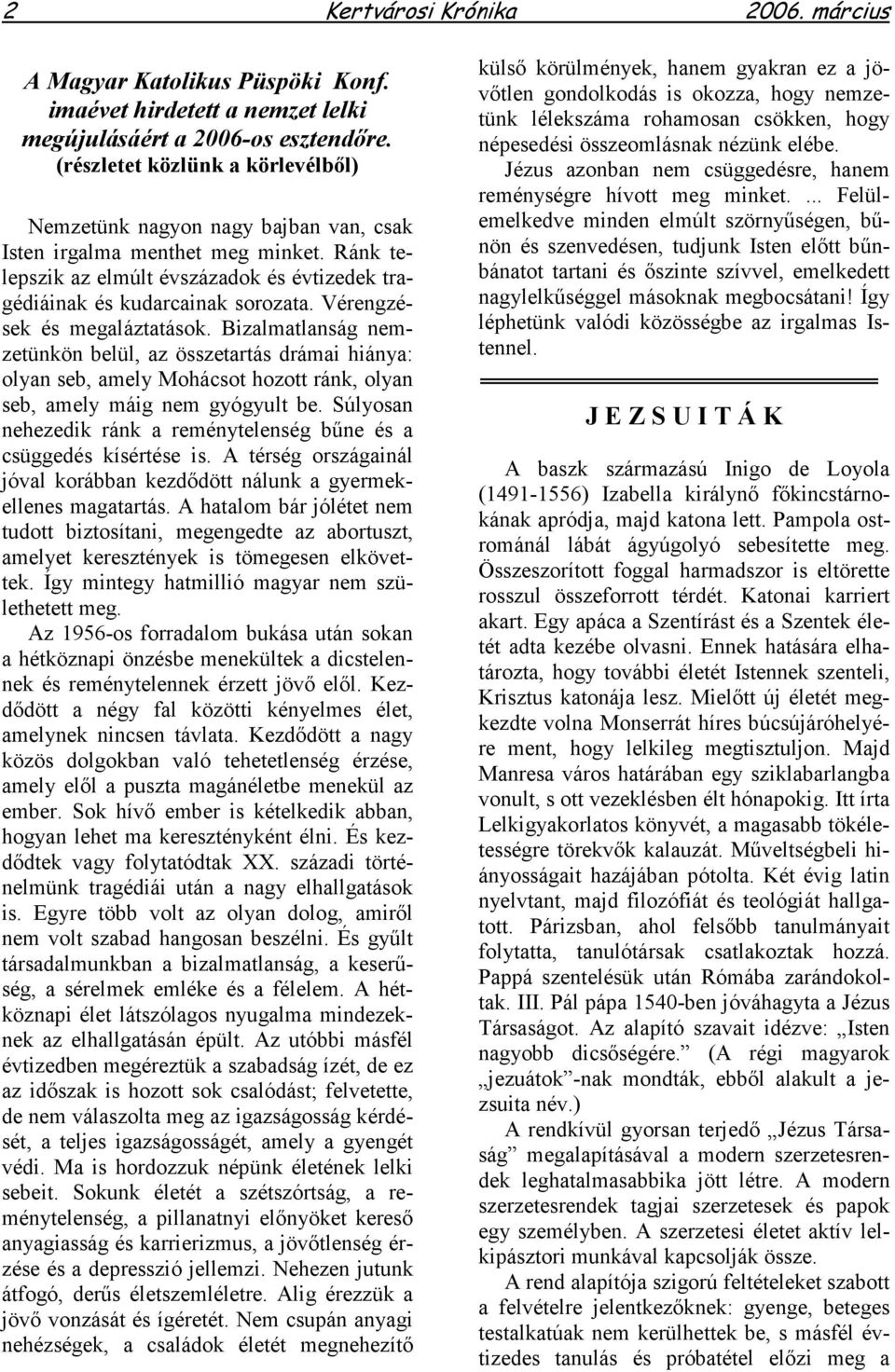 Vérengzések és megaláztatások. Bizalmatlanság nemzetünkön belül, az összetartás drámai hiánya: olyan seb, amely Mohácsot hozott ránk, olyan seb, amely máig nem gyógyult be.