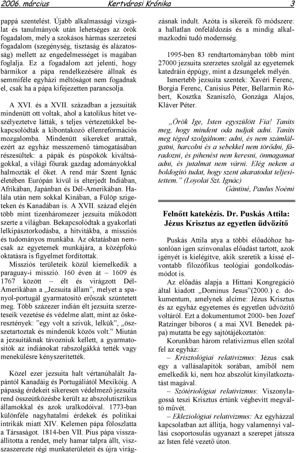 foglalja. Ez a fogadalom azt jelenti, hogy bármikor a pápa rendelkezésére állnak és semmiféle egyházi méltóságot nem fogadnak el, csak ha a pápa kifejezetten parancsolja. A XVI. és a XVII.