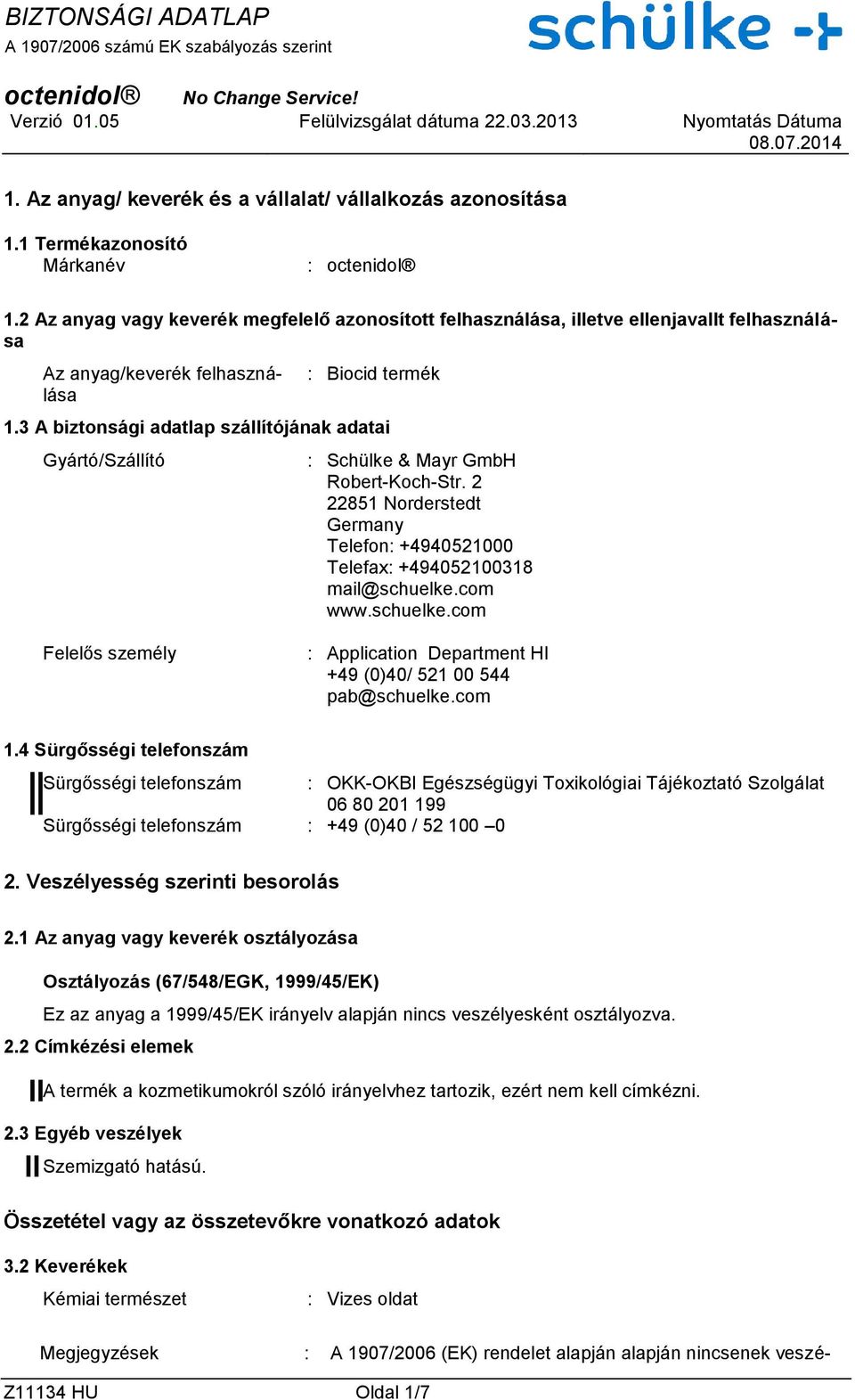 3 A biztonsági adatlap szállítójának adatai Gyártó/Szállító : Schülke & Mayr GmbH RobertKochStr. 2 22851 Norderstedt Germany Telefon: +4940521000 Telefax: +494052100318 mail@schuelke.