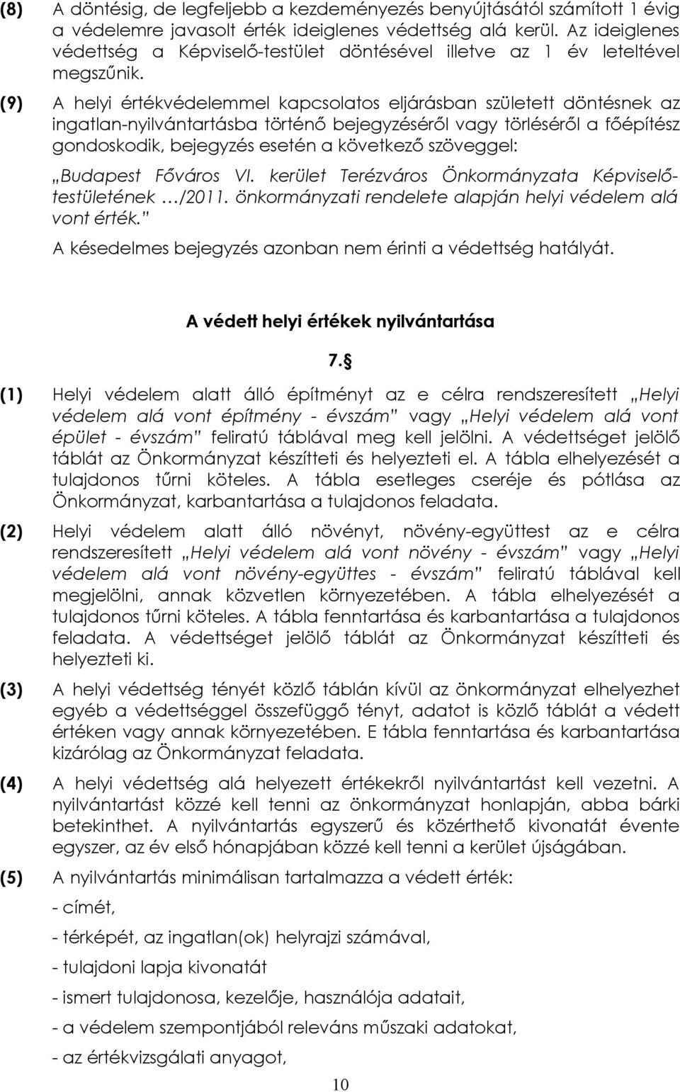 (9) A helyi értékvédelemmel kapcsolatos eljárásban született döntésnek az ingatlan-nyilvántartásba történő bejegyzéséről vagy törléséről a főépítész gondoskodik, bejegyzés esetén a következő