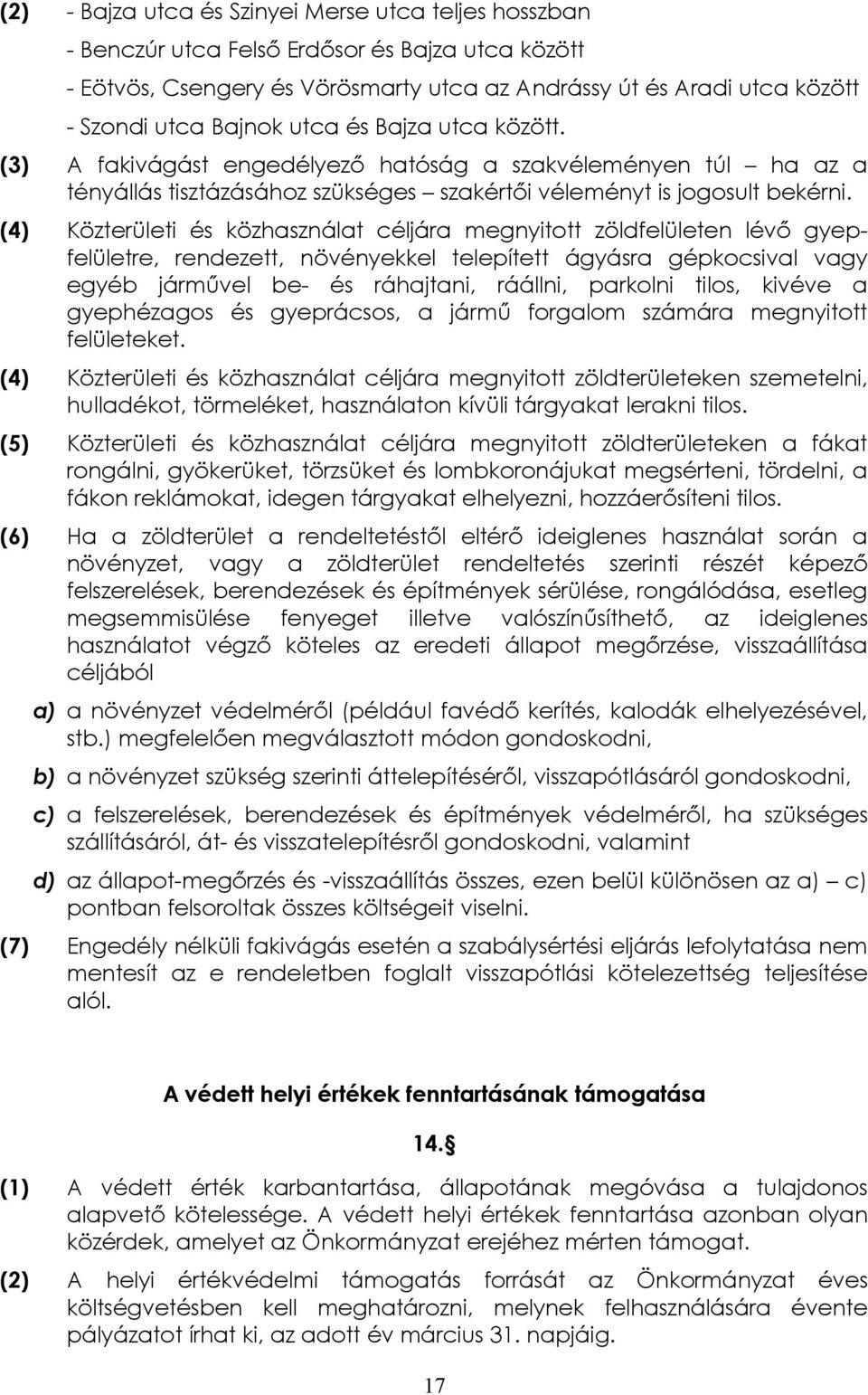 (4) Közterületi és közhasználat céljára megnyitott zöldfelületen lévő gyepfelületre, rendezett, növényekkel telepített ágyásra gépkocsival vagy egyéb járművel be- és ráhajtani, ráállni, parkolni