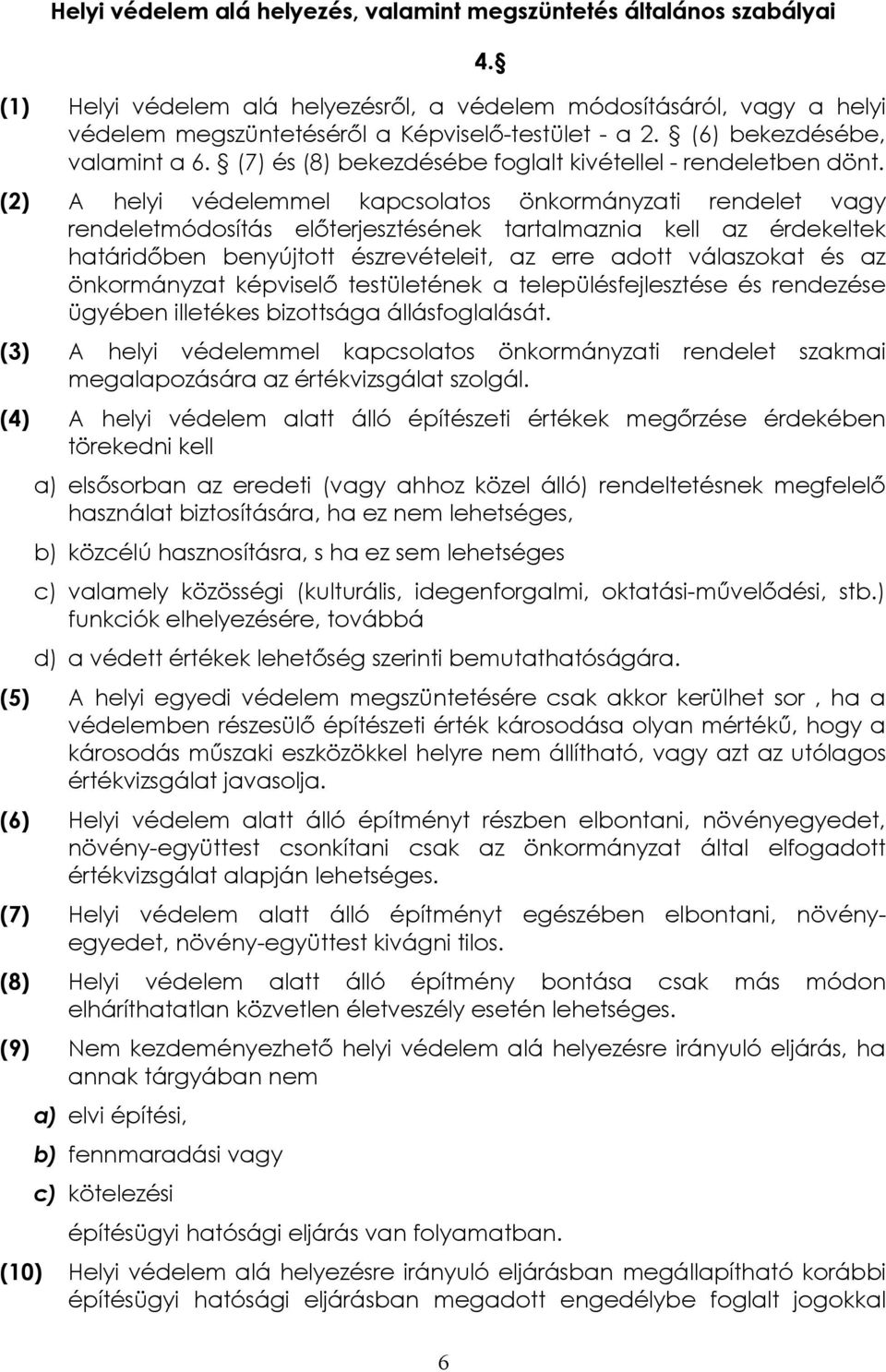 (2) A helyi védelemmel kapcsolatos önkormányzati rendelet vagy rendeletmódosítás előterjesztésének tartalmaznia kell az érdekeltek határidőben benyújtott észrevételeit, az erre adott válaszokat és az