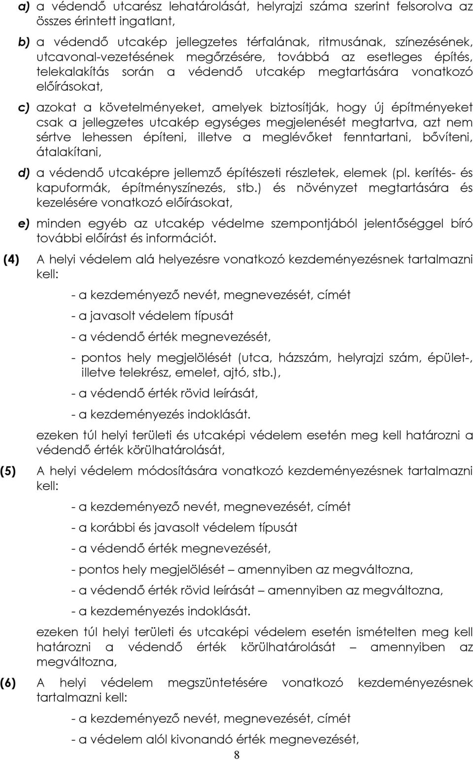 jellegzetes utcakép egységes megjelenését megtartva, azt nem sértve lehessen építeni, illetve a meglévőket fenntartani, bővíteni, átalakítani, d) a védendő utcaképre jellemző építészeti részletek,