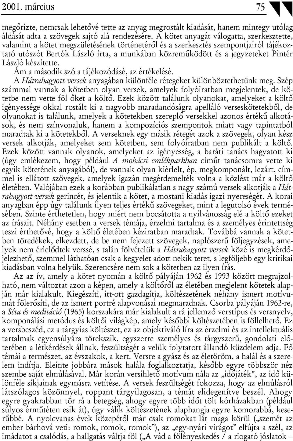 jegyzeteket Pintér László készítette. Ám a második szó a tájékozódásé, az értékelésé. A Hátrahagyott versek anyagában különféle rétegeket különböztethetünk meg.