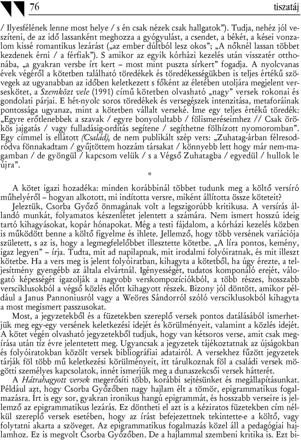 érni / a férfiak ). S amikor az egyik kórházi kezelés után visszatér otthonába, a gyakran versbe írt kert most mint puszta sírkert fogadja.