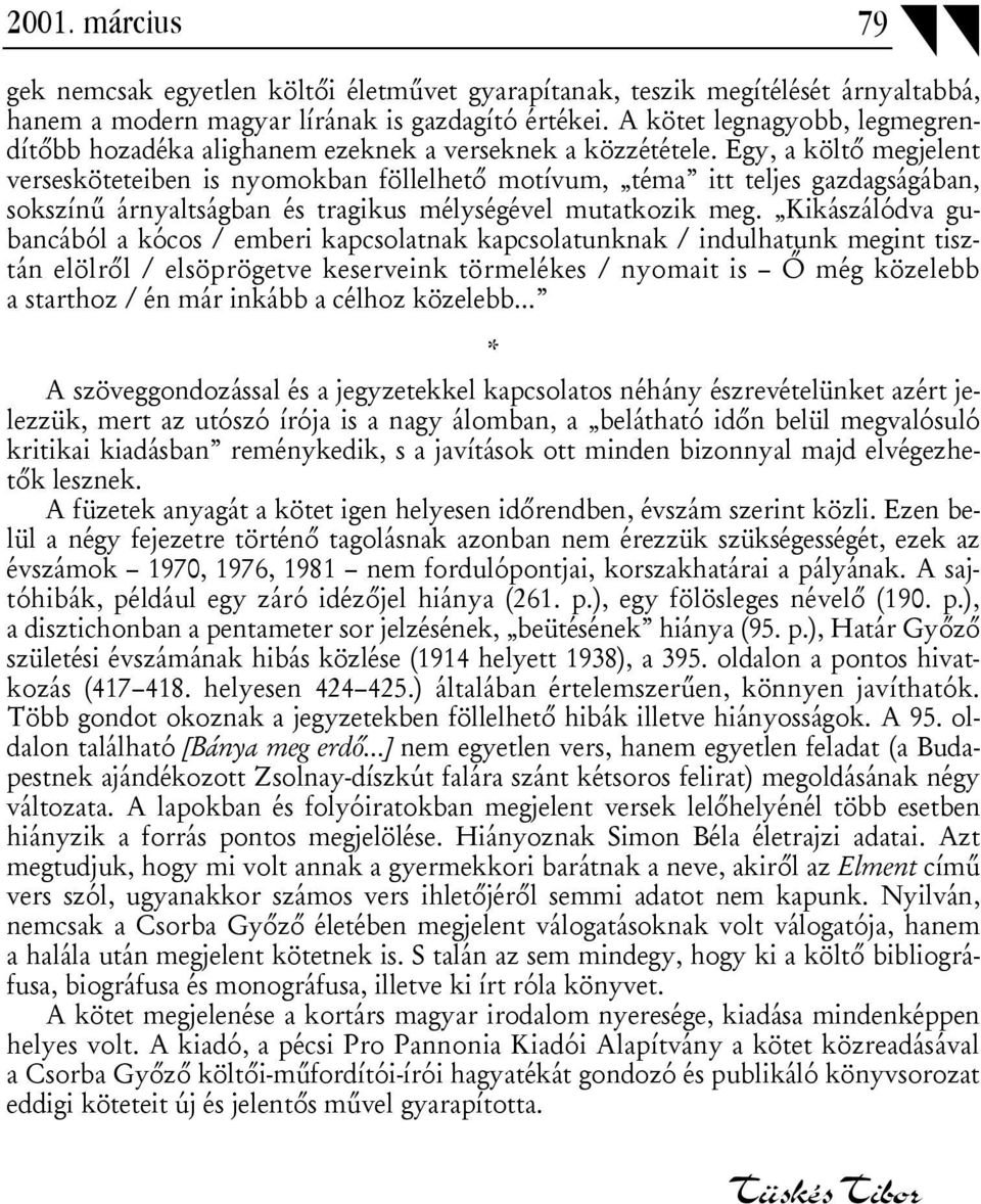 Egy, a költő megjelent versesköteteiben is nyomokban föllelhető motívum, téma itt teljes gazdagságában, sokszínű árnyaltságban és tragikus mélységével mutatkozik meg.