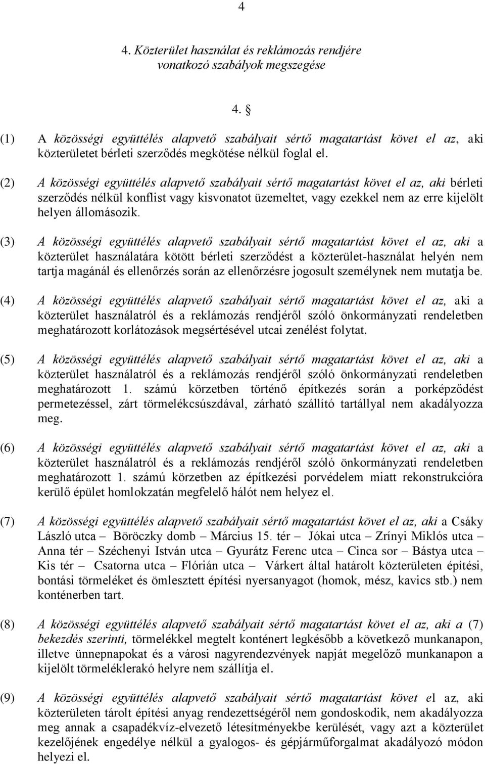 (2) A közösségi együttélés alapvető szabályait sértő magatartást követ el az, aki bérleti szerződés nélkül konflist vagy kisvonatot üzemeltet, vagy ezekkel nem az erre kijelölt helyen állomásozik.