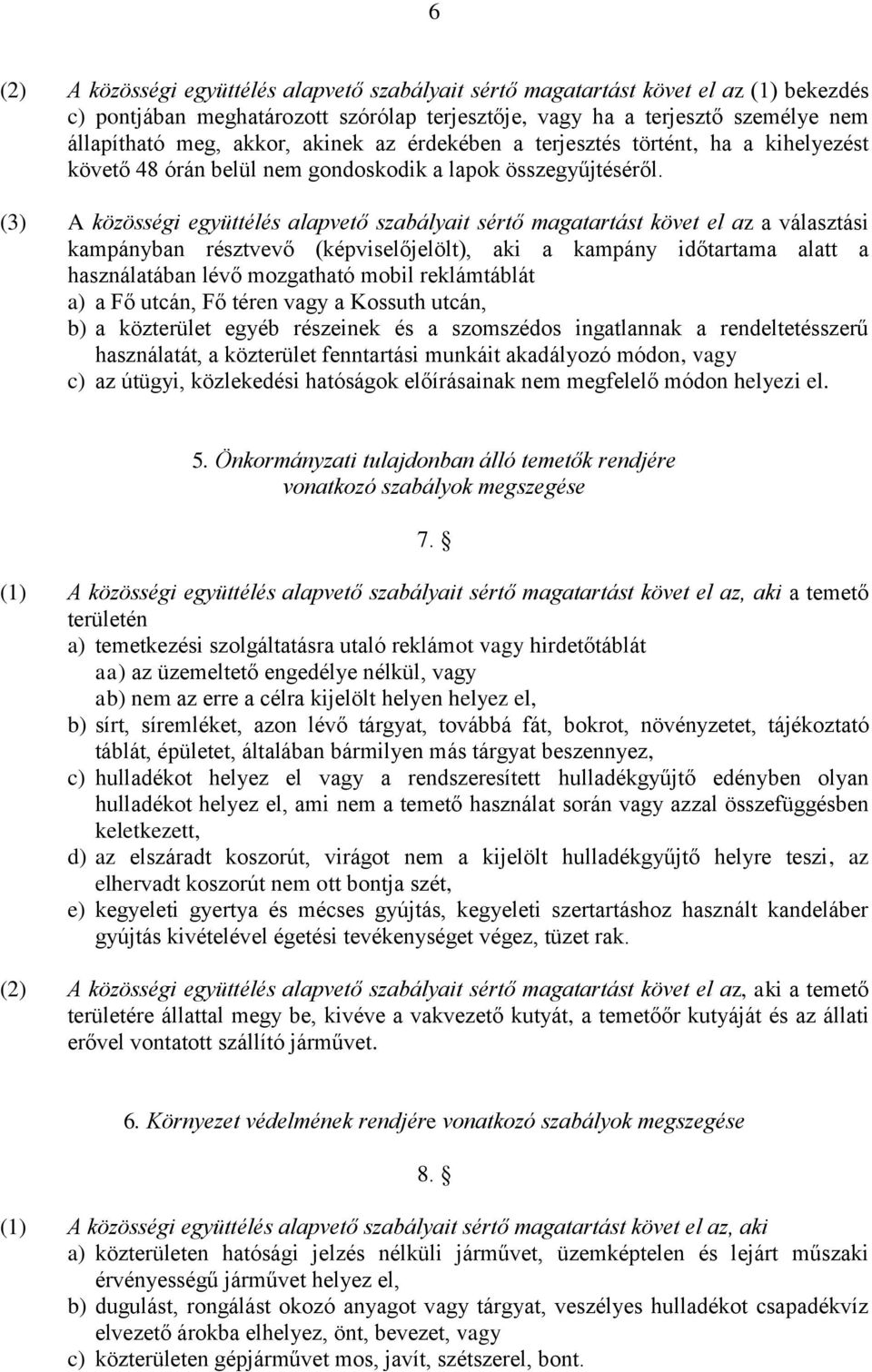 (3) A közösségi együttélés alapvető szabályait sértő magatartást követ el az a választási kampányban résztvevő (képviselőjelölt), aki a kampány időtartama alatt a használatában lévő mozgatható mobil