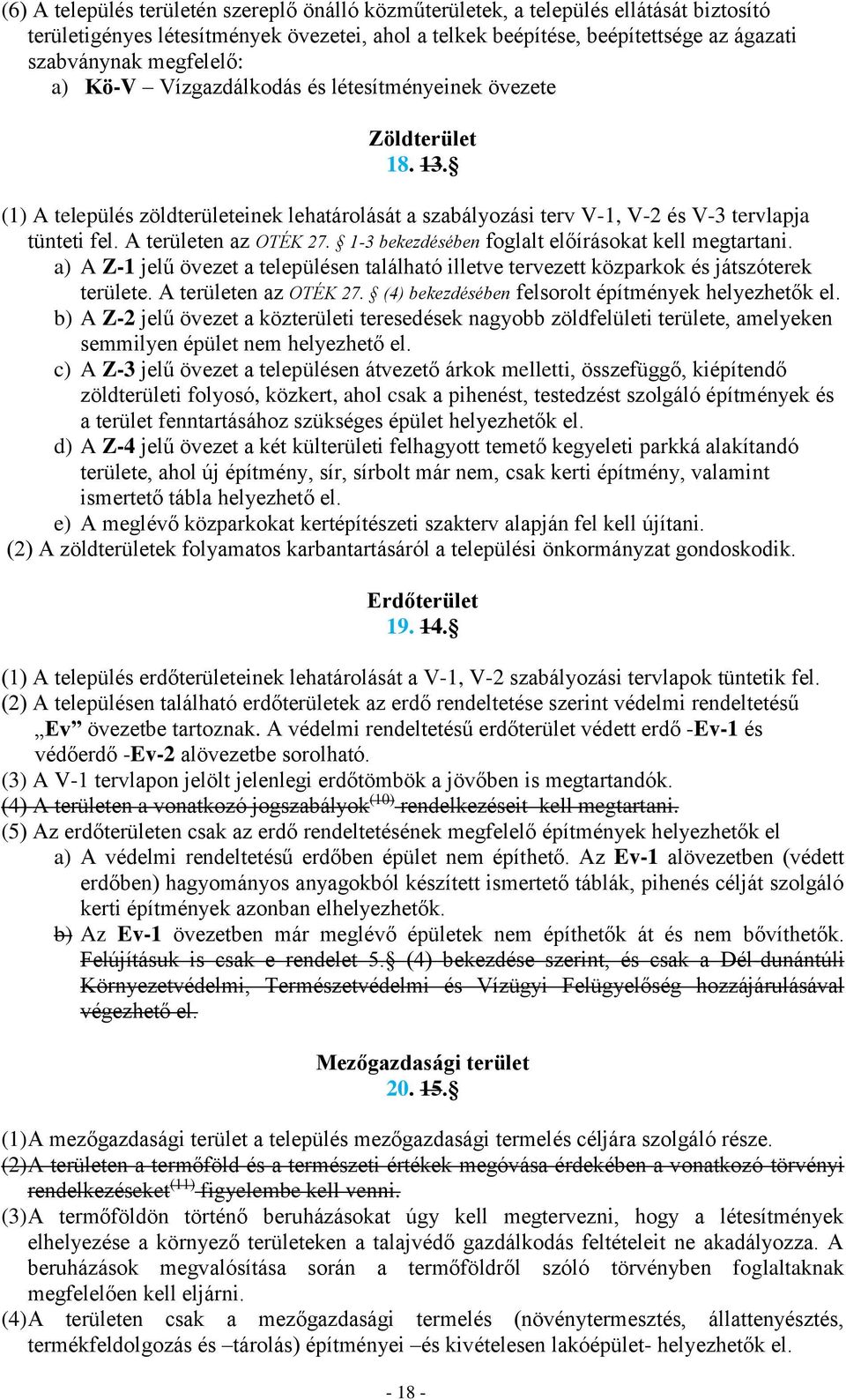 A területen az OTÉK 27. 1-3 bekezdésében foglalt előírásokat kell megtartani. a) A Z-1 jelű övezet a településen található illetve tervezett közparkok és játszóterek területe. A területen az OTÉK 27.