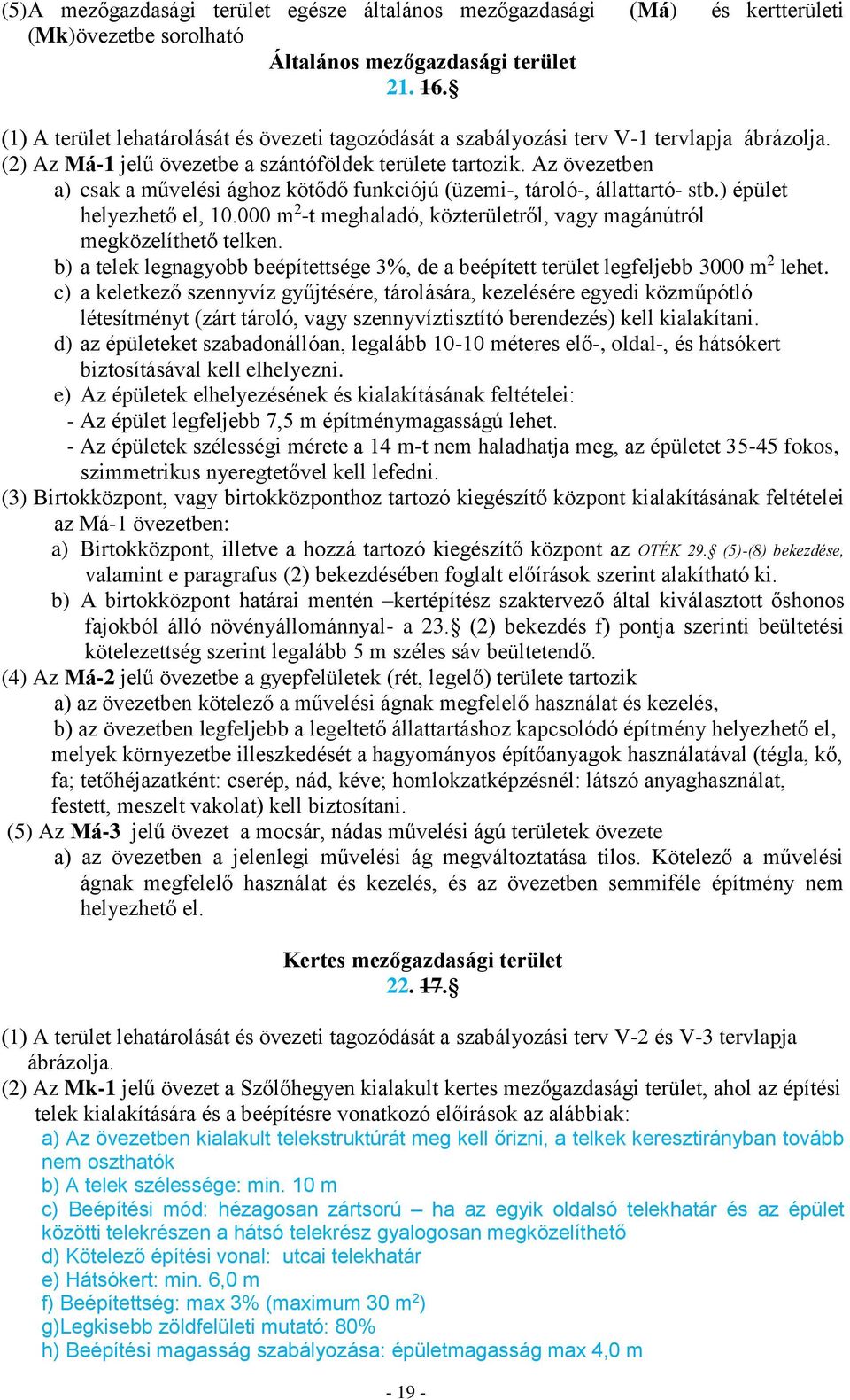 Az övezetben a) csak a művelési ághoz kötődő funkciójú (üzemi-, tároló-, állattartó- stb.) épület helyezhető el, 10.000 m 2 -t meghaladó, közterületről, vagy magánútról megközelíthető telken.