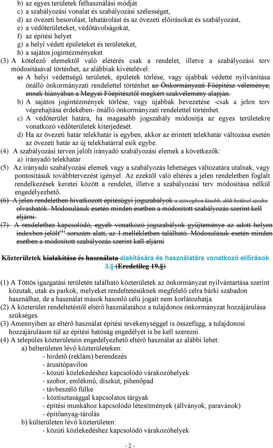 szabályozási terv módosításával történhet, az alábbiak kivételével: a) A helyi védettségű területek, épületek törlése, vagy újabbak védetté nyilvánítása önálló önkormányzati rendelettel történhet az