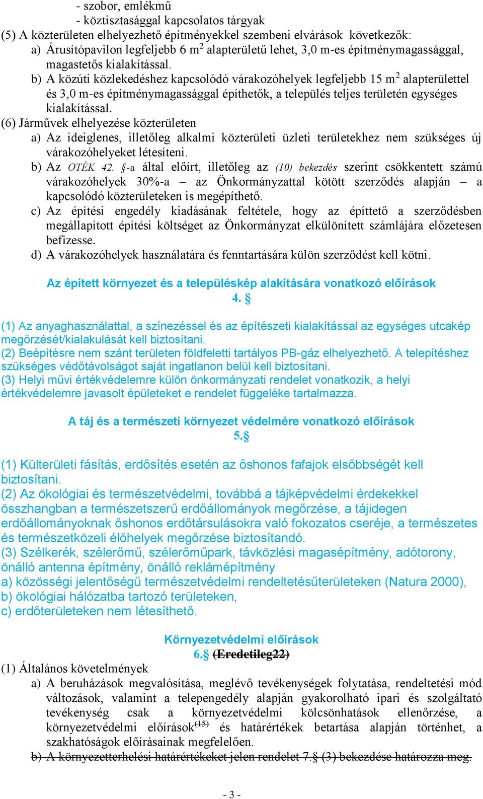 b) A közúti közlekedéshez kapcsolódó várakozóhelyek legfeljebb 15 m 2 alapterülettel és 3,0 m-es építménymagassággal építhetők, a település teljes területén egységes kialakítással.