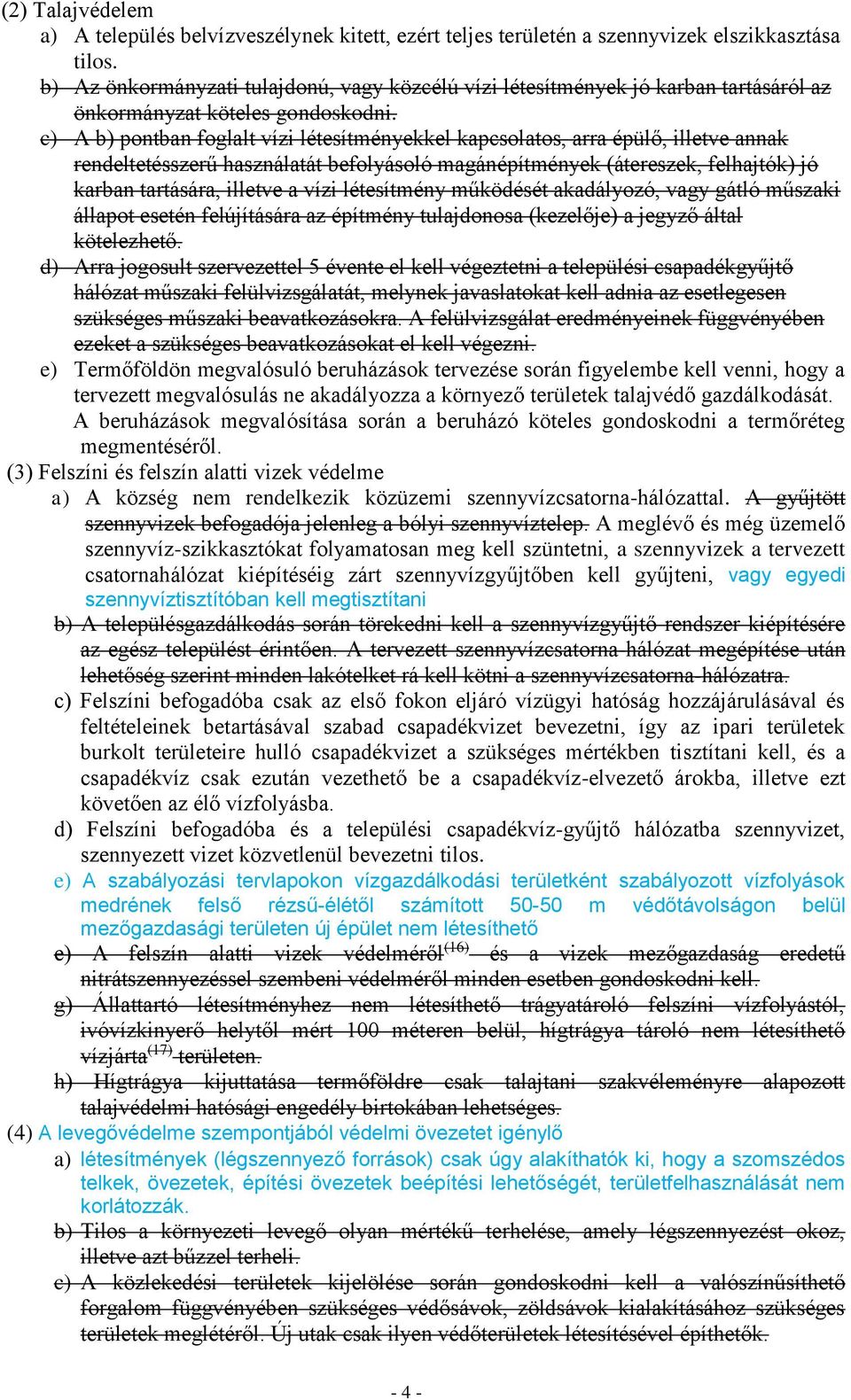 c) A b) pontban foglalt vízi létesítményekkel kapcsolatos, arra épülő, illetve annak rendeltetésszerű használatát befolyásoló magánépítmények (átereszek, felhajtók) jó karban tartására, illetve a