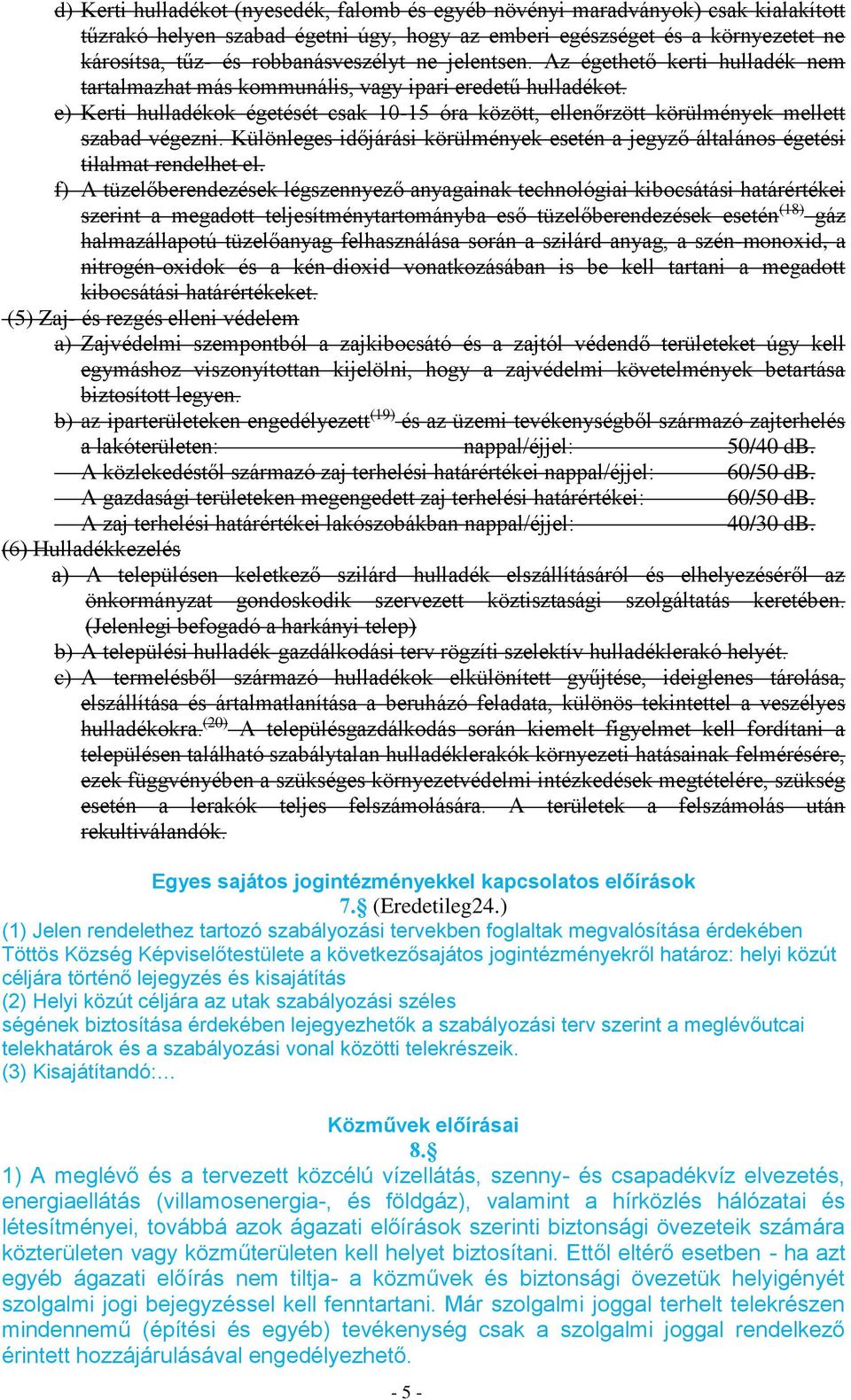 e) Kerti hulladékok égetését csak 10-15 óra között, ellenőrzött körülmények mellett szabad végezni. Különleges időjárási körülmények esetén a jegyző általános égetési tilalmat rendelhet el.