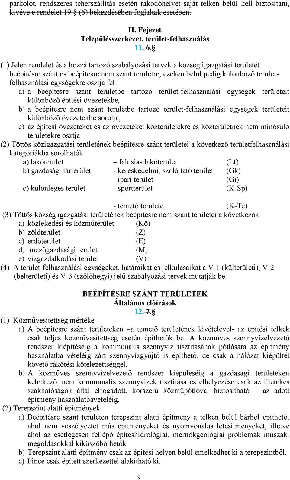 (1) Jelen rendelet és a hozzá tartozó szabályozási tervek a község igazgatási területét beépítésre szánt és beépítésre nem szánt területre, ezeken belül pedig különböző területfelhasználási