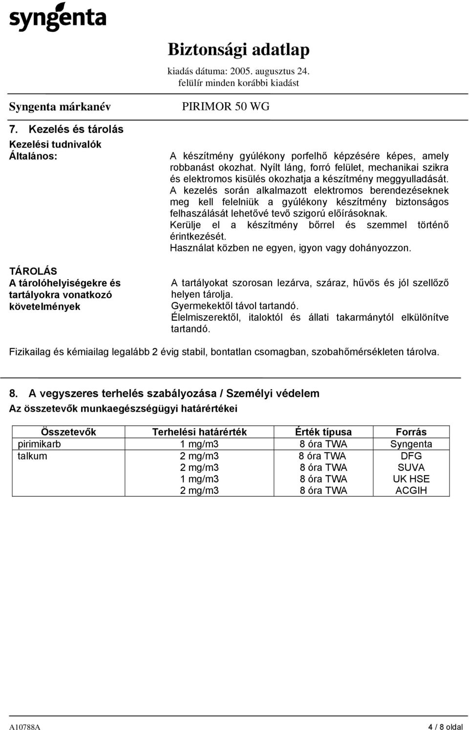 A kezelés során alkalmazott elektromos berendezéseknek meg kell felelniük a gyúlékony készítmény biztonságos felhaszálását lehetővé tevő szigorú előírásoknak.