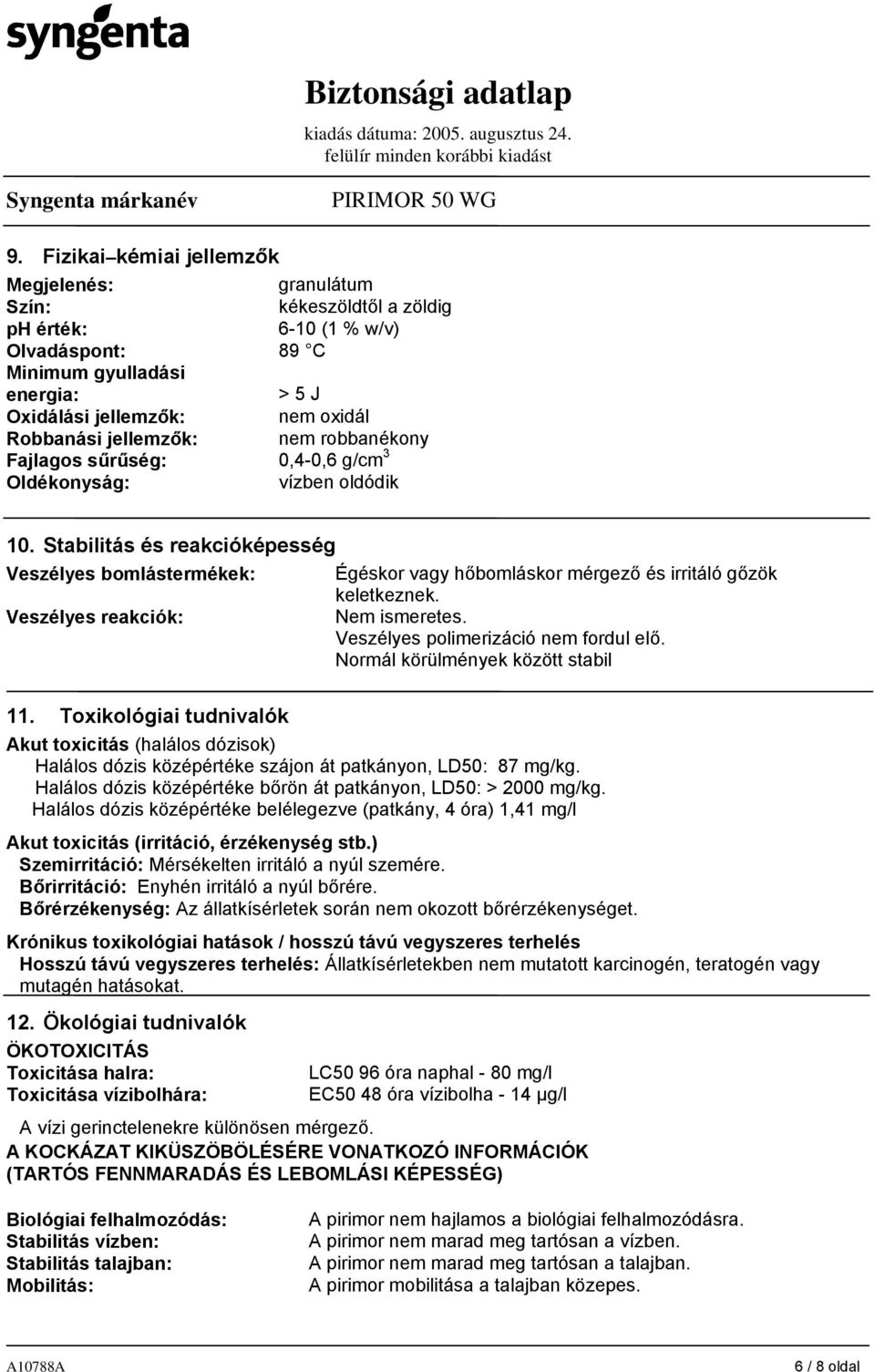 Stabilitás és reakcióképesség Veszélyes bomlástermékek: Égéskor vagy hőbomláskor mérgező és irritáló gőzök keletkeznek. Veszélyes reakciók: Nem ismeretes. Veszélyes polimerizáció nem fordul elő.